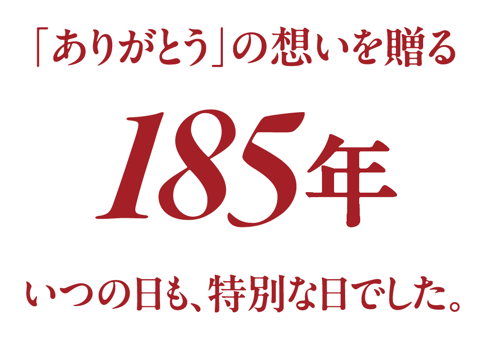 「ありがとう」の想いを贈る185年 いつの日も、特別な日でした。